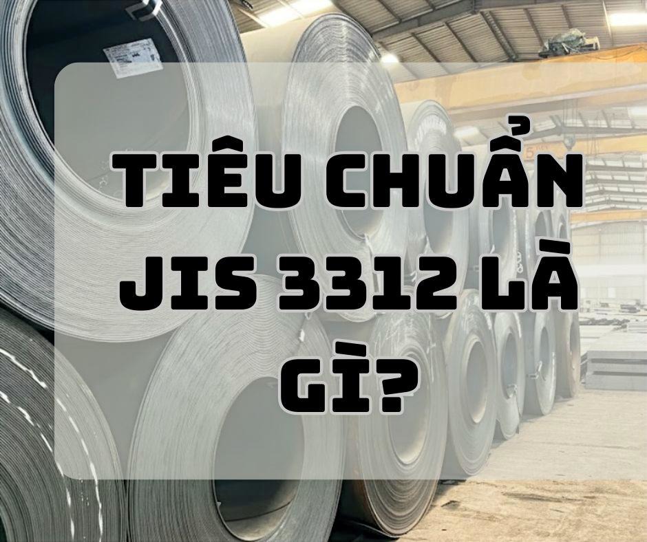 Tiêu chuẩn Nhật Bản JIS 3312 Là Gì? Tìm Hiểu Ngay Cùng Thép SATA!